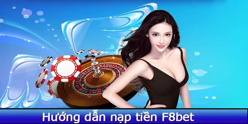 Những điều kiện Nạp tiền F8bet người chơi cần biết