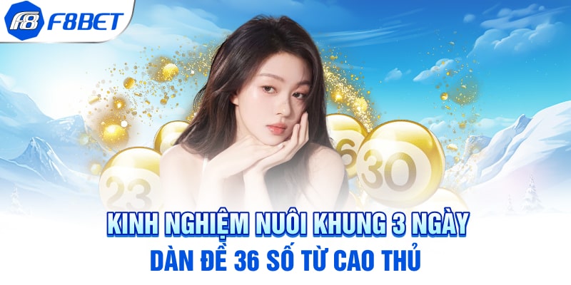 Kinh nghiệm nuôi khung 3 ngày dàn đề 36 số từ cao thủ